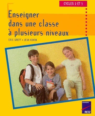 Enseigner dans une classe à plusieurs niveaux. cycles 2 et 3 - Eric Greff